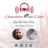 Ep. 38 Fare Arte con Ilaria Del Cane