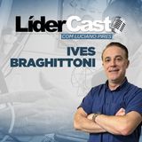 LíderCast 278 - Ives Braghittoni