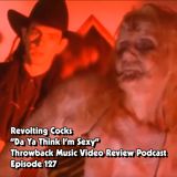 Ep. 127-Da Ya Think I'm Sexy (Revolting Cocks)