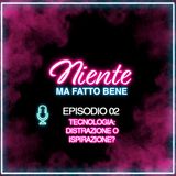 EP. 02 - Tecnologia: Distrazione o Ispirazione?