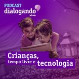 #017 - Podcast Dialogando - Crianças, tempo livre e tecnologia