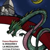 Intervista a Franco Magnino autore del romanzo Il dragone e la mezzaluna, La strega di Bologna - Segui le tue parole edizioni