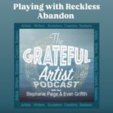 The Grateful Artist Podcast- “Playing with Reckless Abandon”