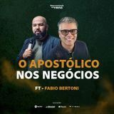 O Apostólico nos negócios com Fabio Bertoni | Empreendendo no Reino