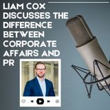 Liam Cox Discusses the Difference Between Corporate Affairs and PR