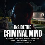 INSIDE THE CRIMINAL MIND #01: Why Do the Kindest Fathers Commit the Darkest Acts?