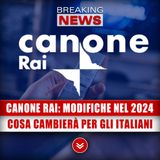 Canone Rai, Le Modifiche Per Il 2024: Ecco Cosa Cambierà Per Gli Italiani! 