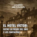 El Hotel Víctor: Entre la fiebre del oro y los fantasmas