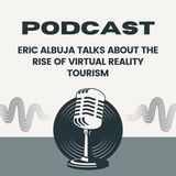 Eric Albuja Talks About The Rise of Virtual Reality Tourism