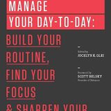 Manage Your Day-to-Day: Build Your Routine, Find Your Focus, and Sharpen Your Creative Mind