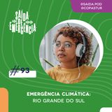 #93 - Emergência Climática: Rio Grande do Sul