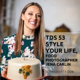 TDS 53 Style Your Life, Food Photographer Jena Carlin
