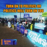 Election Day: Turn On To Poiltics Or Poiltics Will Turn On You