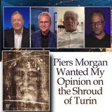 Piers Morgan Wanted My Opinion on the Shroud of Turin