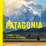 Patagonia, viaggio in bici ai confini del mondo