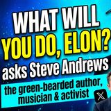 "What Will You Do, Elon?" asks Steve Andrews the green-bearded author, musician & activist