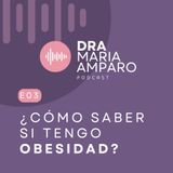 E3 • ¿Cómo saber si tengo obesidad? • Dra Maria Amparo Podcast
