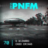 PNFM - EP070 - O Bizarro Caso Crixás