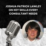 Joshua Patrick Lawley on Key Skills Every Consultant Needs