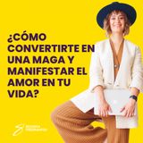 EPISODIO 116_¿Cómo convertirte en una maga y manifestar el amor en tu vida?
