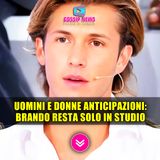 Uomini e Donne Anticipazioni: Brando Resta Solo In Studio! 
