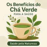 "Os Benefícios do Chá Verde para a Saúde | Transforme Seu Bem-Estar Naturalmente"