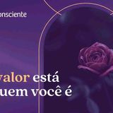 Seu valor está em quem você é (e não no que você faz) _ Autoconsciente Podcast