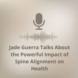 Jade Guerra Talks About the Powerful Impact of Spine Alignment on Health
