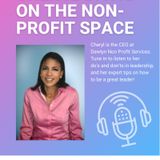 CEO & Business Leader Cheryl Davis Talks About The Non profit space, how to lead, and understanding the do’s and don’ts in leadership
