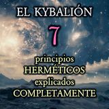 El KYBALIÓN: Los 7 principios HERMÉTICOS explicados COMPLETAMENTE