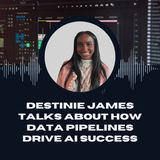 Destinie James Talks About How Data Pipelines Drive AI Success