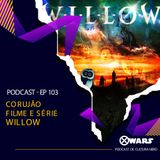 XWARS #103 Sessão Corujão Filme e Série Willow