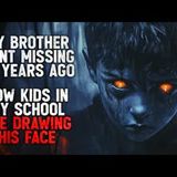 "My Brother Went Missing Twenty Years Ago. Now Kids in My School Are Drawing His Face" Creepypasta