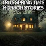 5 True Spring Time Horror Stories