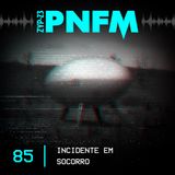 PNFM - EP085 - Incidente em Socorro