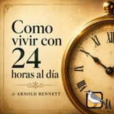 Como vivir con 24 horas al día - Audiolibro completo (Arnold Bennett)