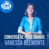 Vanessa Belmonte | Conversa de peixe grande