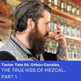 Taster Tale 06. The true kiss of Mezcal - Part 1.