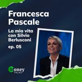 La mia VITA con e dopo SILVIO BERLUSCONI- Con FRANCESCA PASCALE - Money Talks ep. 05