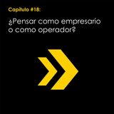 Capítulo #18: ¿Pensar como empresario o como operador?
