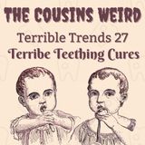 Terrible Trends 27: Terrible Teething Cures