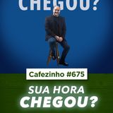 Cafezinho 675 - Sua hora chegou