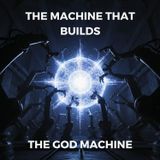 The Machine That Builds the GOD Machine