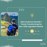 Mark Anderson Reveals 7 Trends Transforming the Non-GMO Ingredient Market