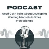 Geoff Cash Talks About Developing Winning Mindsets in Sales Professionals