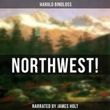 Northwest! by Harold Bindloss | Full Audiobook | Audiobook Time