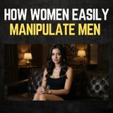 How Women Manipulate Men So Easily