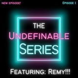 The Undefinable Series Featuring Remy! Episode 1