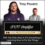 093: The Only Way to Fix Everything is Learning How to Fix the Things with Troy Powers