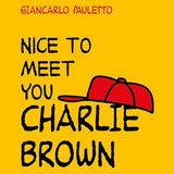 Giancarlo Pauletto "Nice to meet you Charlie Brown"